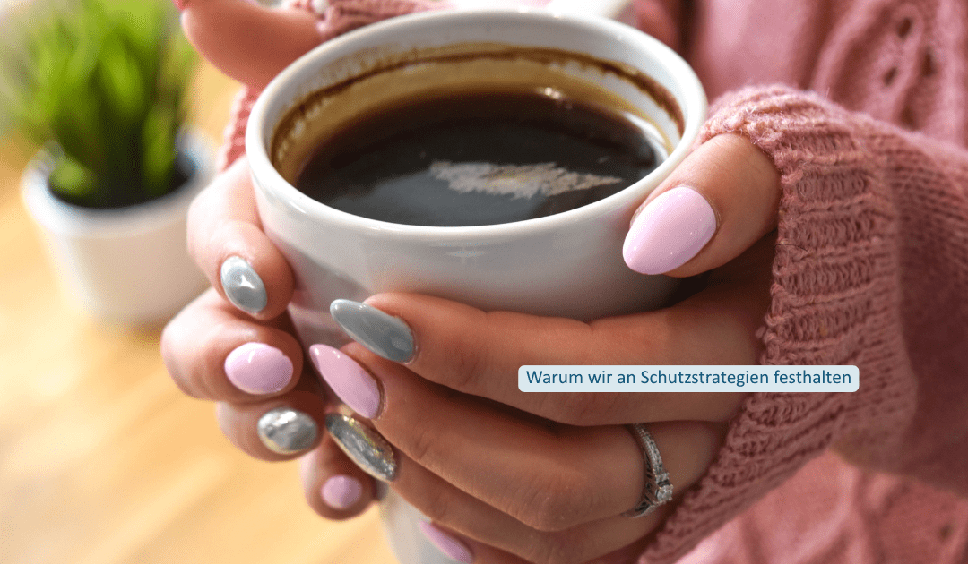 Warum wir an Schutzstrategien festhalten, obwohl sie uns nicht guttun